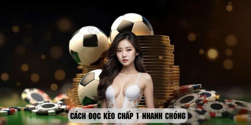 Cách đọc kèo chấp 1 nhanh chóng dành cho hội viên