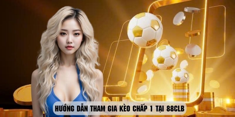 Thao tác chi tiết để tham gia chơi kèo chấp 1 tại 88CLB