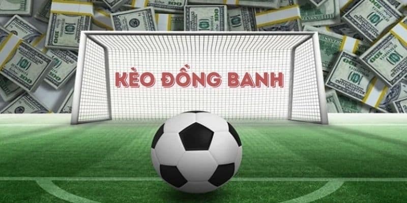 Kèo đồng banh rất được ưu ái và có nhiều cược thủ lựa chọn